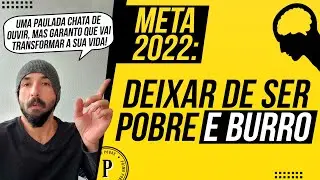META para 2022: DEIXAR DE SER POBRE E BURRO (Fa&ccedil;a isso e SUA VIDA VAI MUDAR PRA SEMPRE!)