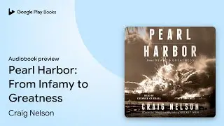 Pearl Harbor: From Infamy to Greatness by Craig Nelson &middot; Audiobook preview