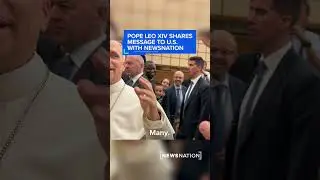 Pope Leo XIV shares message to U.S. with NewsNation