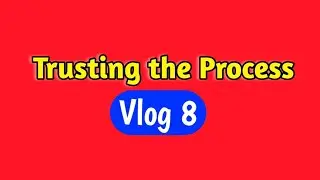 &bull; &ldquo;Trusting the Process | Vlog 8&rdquo;