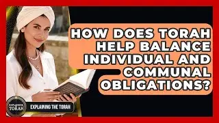 How Does Torah Help Balance Individual And Communal Obligations? - Explaining The Torah