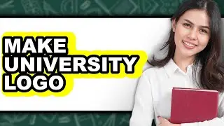 How to Make University Logo 2025 - Full Guide