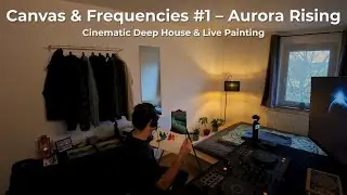 Canvas & Frequencies #1 – Aurora Rising | Cinematic Deep House & Live Painting