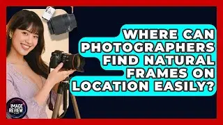Where Can Photographers Find Natural Frames On Location Easily? - Image Review Studio