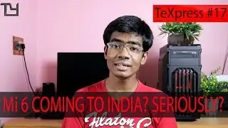 Mi 6 Launching in India Soon? | TeXpress #17
