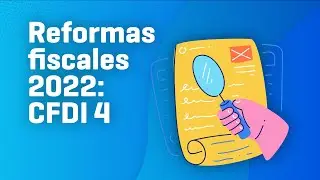 Reformas fiscales 2022: CFDI 4.0 [con CP. Nancy Galv&aacute;n]