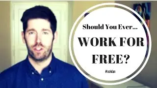 Should I Work FOR FREE? Here's When You Should Work For Free
