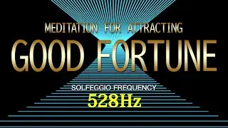 Meditation for Attracting Good Fortune | 528Hz Solfeggio Frequency