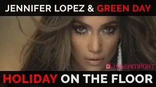 Jennifer Lopez & Green Day - Holiday On The Floor (DJ Dreamport Mashup)