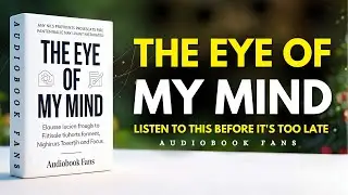 THE EYE OF MY MIND: Listen to this before it's too late (FULL AUDIOBOOK)