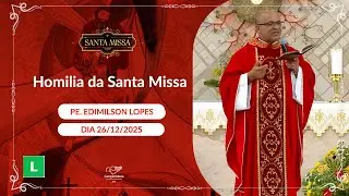 Homilia da Santa Missa - Padre Edimilson Lopes - 26/12/2025