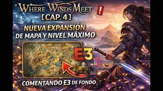 WHERE WINDS MEET 【CAP. 4】 Nueva Expansi&oacute;n De Mapa y Nivel M&aacute;ximo Comentando E3 De Fondo