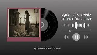 Aşk Olsun Sensiz Geçen Günlerime - Yeni Nesil Arabesk | AI Music