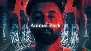Animal Park - Slowed + Reverb | Ranbir Kapoor | Sandeep Reddy Vanga