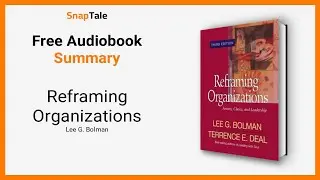 Reframing Organizations by Lee G. Bolman: 8 Minute Summary