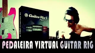 TOCANDO GUITARRA NO PC - GUITAR RIG - PEDALEIRA VIRTUAL