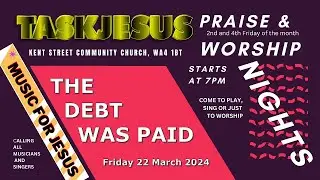 THE DEBT WAS PAID  -  TASKJESUS PRAISE AND WORSHIP NIGHT - 22nd March 2024