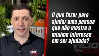 🔴 Como ajudar alguém que não quer ajuda?