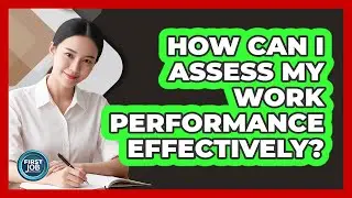 How Can I Assess My Work Performance Effectively?