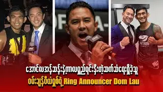 အောင်လအန်ဆန်းနဲ့ ကာလရှည်ရင်းနှီးတဲ့ဆက်ဆံရေးရှိခဲ့သူ ဝမ်းချန်ပီယံရှစ်ရဲ့ (ring announcer) Dom Lau