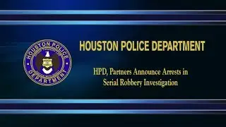 HPD, Partners Announce Arrests in Serial Robbery Investigation   | Houston Police