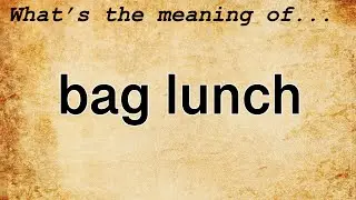 Bag Lunch Meaning : Definition of Bag Lunch