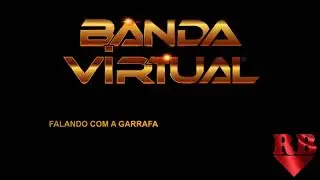BANDA VIRTUAL - FALANDO COM A GARRAFA