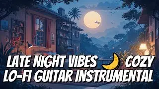 Late Night Vibes 🌙 Cozy Lo-Fi Guitar Instrumental | Chill Beats to Relax & Focus