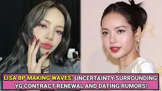 Lisa Blackpink Making Waves: Uncertainty Surrounding YG Contract Renewal and Dating Rumors!