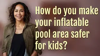 How do you make your inflatable pool area safer for kids?