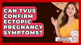 Can TVUS Confirm Ectopic Pregnancy Symptoms? - Preparing for Pregnancy Together