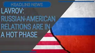 Lavrov: Russian-American Relations Are in a Hot Phase