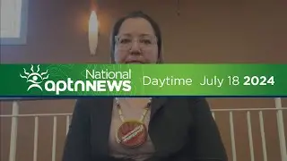 APTN National News with Creeson Agecoutay: July 18, 2024