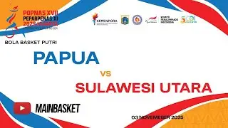 PAPUA vs SULAWESI UTARA - BOLA BASKET PUTRI - POPNAS 2025