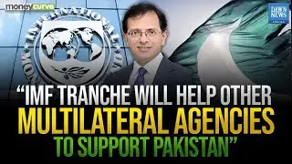 &ldquo;IMF Tranche Will Help Other Multilateral Agencies To Support Pakistan&rdquo; | Dawn News English