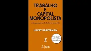 TRABALHO E CAPITAL MONOPOLISTA (1.TRABALHO E FORÇA DE TRABALHO) - HARRY BRAVERMAN