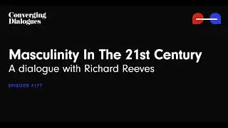 #177 - Masculinity In The 21st Century: A Dialogue with Richard Reeves