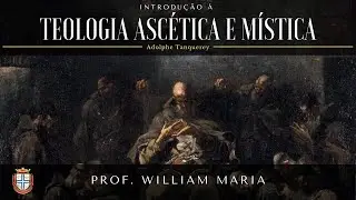 Introdu&ccedil;&atilde;o &agrave; Teologia Asc&eacute;tica e M&iacute;stica (Adolphe Tanquerey) - Prof Willian Maria
