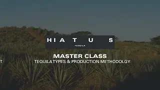 Hiatus Tequila Master Class: Tequila Types and Production Methodology