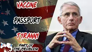 Vaccine Passport Tyranny - Part Of The Problem 
