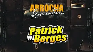 SET ARROCHA ROM&Acirc;NTICO 2023 - DJ PATRICK BORGES (DOWNLOAD)