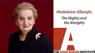 Madeleine Albright on The Mighty and the Almighty - The John Adams Institute