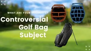 Controversial Golf Bag Subject! 4 way, 5 way, 14 way Tops!