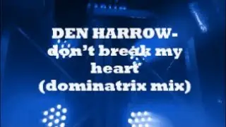 DEN HARROW-don&rsquo;t break my heart (dominatrix mix)  (NU ITALO DISCO - HIGH ENERGY)