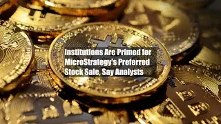 Institutions Are Primed for MicroStrategy's Preferred Stock Sale, Say Analysts