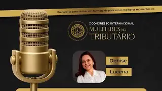 #7 I Congresso Internacional Mulheres no Tributário - Denise Lucena 
