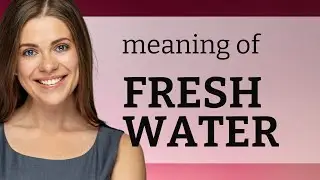 Fresh water | what is FRESH WATER definition
