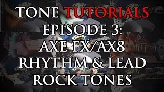 Tone Tutorials Episode 3: Axe FX/AX8 Rock Rhythm & Solo Tones