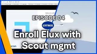 Citrix Unicon :: Episode 4- Enroll Elux client with Scout Management Server