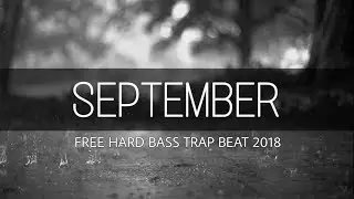 [FREE] 'SEPTEMBER' HARD BASS 808 Trap Beat Rap Instrumental 2018